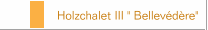 Holzchalet III " Bellev&eacute;d&egrave;re"